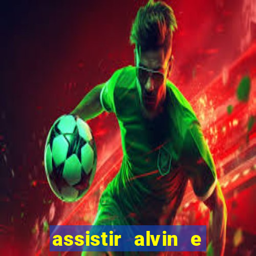 assistir alvin e os esquilos